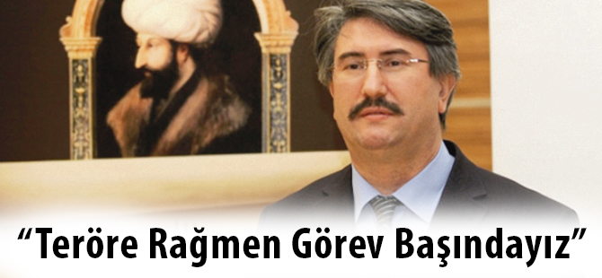 “Teröre Rağmen Görev Başındayız”