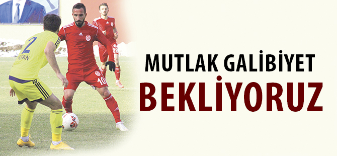 MUTLAK GALİBİYET BEKLİYORUZ