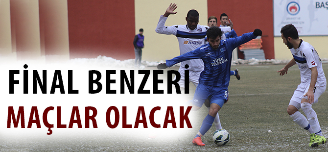 FİNAL BENZERİ MAÇLAR OLACAK