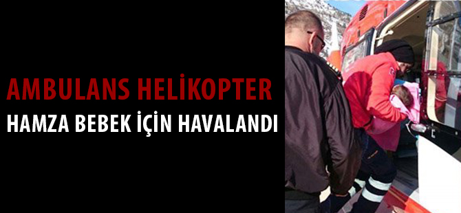 AMBULANS HELİKOPTER HAMZA BEBEK İÇİN HAVALANDI