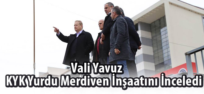 Vali Yavuz KYK Yurdu Merdiven İnşaatını İnceledi