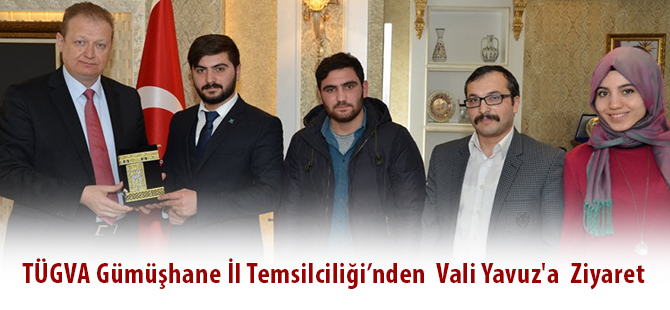 TÜGVA Gümüşhane İl Temsilciliği’nden Vali Yavuz'a Ziyaret