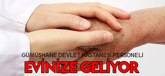 GÜMÜŞHANE DEVLET HASTANESİ PERSONELİ EVİNİZE GELİYOR