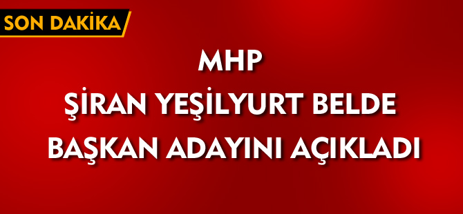 MHP ŞİRAN YEŞİLBÜK BELDE BAŞKAN ADAYINI AÇIKLADI