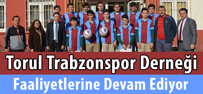 Torul Trabzonspor Derneği faaliyetlerine devam ediyor