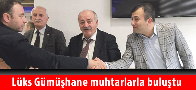 Lüks Gümüşhane muhtarlarla buluştu