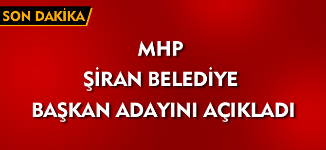 MHP ŞİRAN BELEDİYE BAŞKAN ADAYINI AÇIKLADI