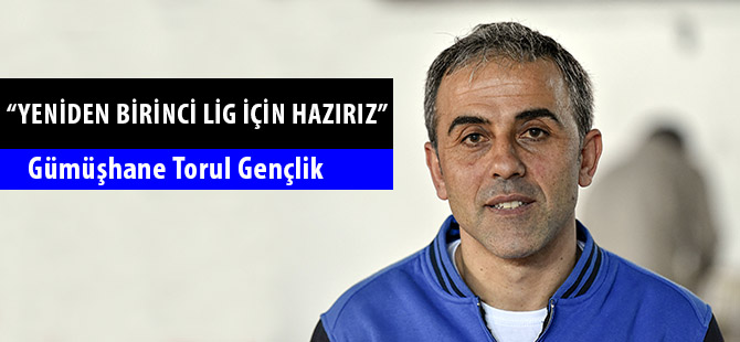 “YENİDEN BİRİNCİ LİG İÇİN HAZIRIZ”