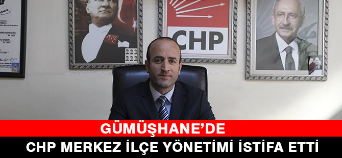 GÜMÜŞHANE’DE CHP MERKEZ İLÇE YÖNETİMİ İSTİFA ETTİ