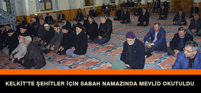 KELKİT’TE ŞEHİTLER İÇİN SABAH NAMAZINDA MEVLİD OKUTULDU