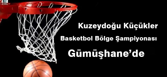 Kuzeydoğu Küçükler Basketbol Bölge Şampiyonası Gümüşhane’de