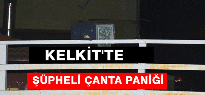 KELKİT'TE ŞÜPHELİ ÇANTA PANİĞİ