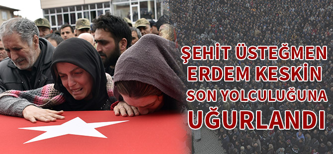 ŞEHİT ÜSTEĞMEN ERDEM KESKİN SON YOLCULUĞUNA UĞURLANDI