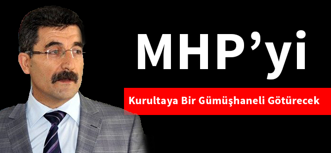 MHP’yi kurultaya bir Gümüşhaneli götürecek