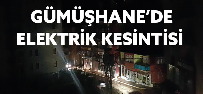 GÜMÜŞHANE’DE ELEKTRİK KESİNTİSİ