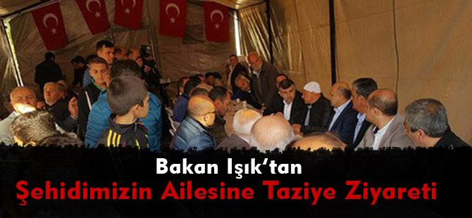 Bakan Işık’tan şehidimizin ailesine taziye ziyareti