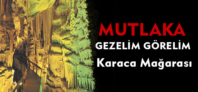 MUTLAKA GEZELİM GÖRELİM - Karaca Mağarası