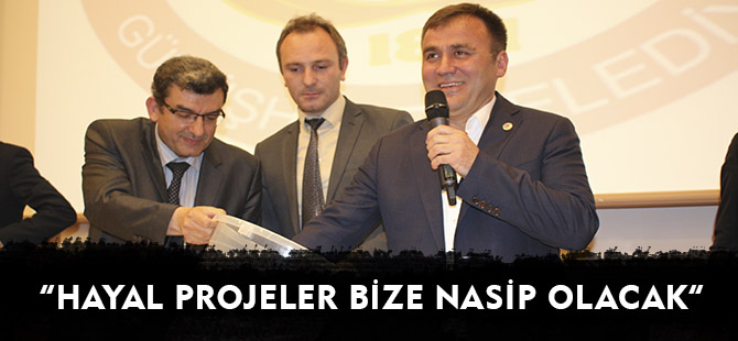 “HAYAL PROJELER BİZE NASİP OLACAK”