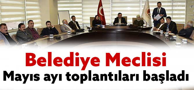 Belediye Meclisi Mayıs ayı toplantıları başladı