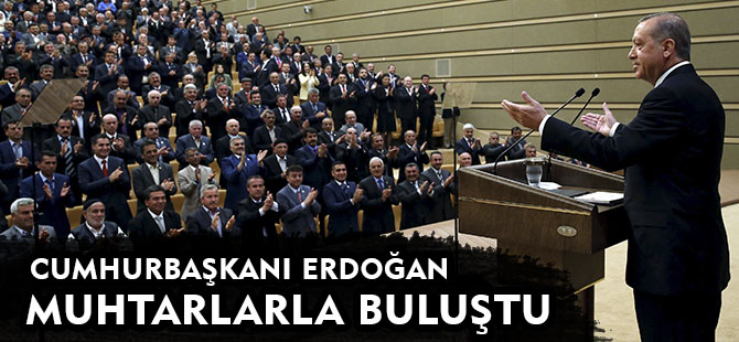 CUMHURBAŞKANI ERDOĞAN MUHTARLARLA BULUŞTU