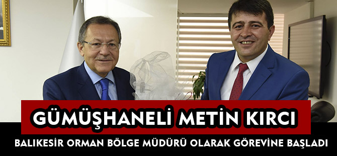 GÜMÜŞHANELİ METİN KIRCI BALIKESİR ORMAN BÖLGE MÜDÜRÜ OLARAK GÖREVİNE BAŞLADI