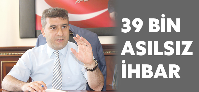 39 BİN ASILSIZ İHBAR