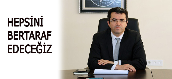 HEPSİNİ BERTARAF EDECEĞİZ
