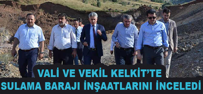 VALİ VE VEKİL KELKİT’TE SULAMA BARAJI İNŞAATLARINI İNCELEDİ