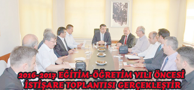 2016-2017 EĞİTİM-ÖĞRETİM YILI ÖNCESİ İSTİŞARE TOPLANTISI GERÇEKLEŞTİRİLDİ