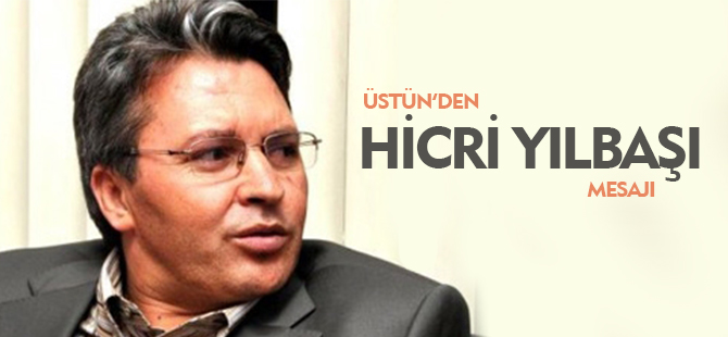 ÜSTÜN'DEN HİCRİ YILBAŞI MESAJI