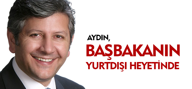 AYDIN BAŞBAKANIN YURTDIŞI HEYETİNDE