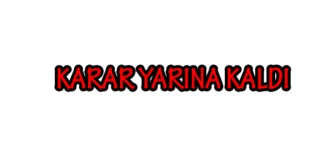 KARAR YARINA KALDI