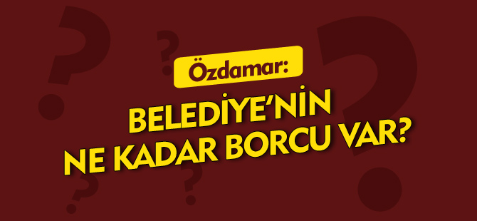 BELEDİYE'NİN NE KADAR BORCU VAR?