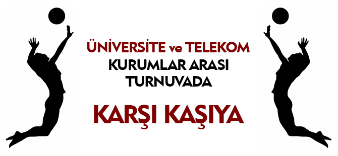 ÜNİVERSİTE VE TELEKOM KURUMLAR ARASI TURNUVA'DA KARŞI KARŞIYA