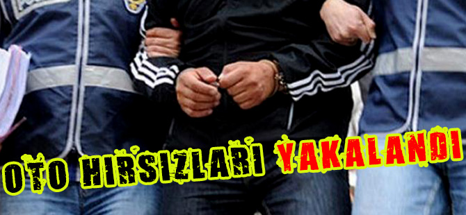 OTO HIRSIZLARI YAKALANDI