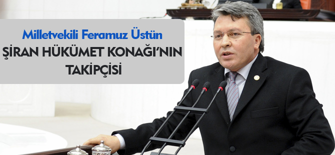 ÜSTÜN ŞİRAN HÜKÜMET KONAĞI'NIN TAKİPÇİSİ