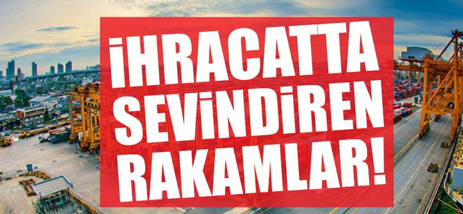 İHRACAT'TA SEVİNDİREN RAKAMLAR