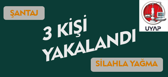 3 KİŞİ YAKALANDI