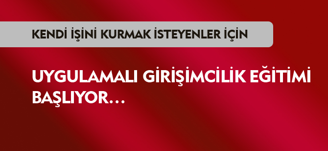 UYGULAMALI GİRİŞİMCİLİK EĞİTİMİ BAŞLIYOR…