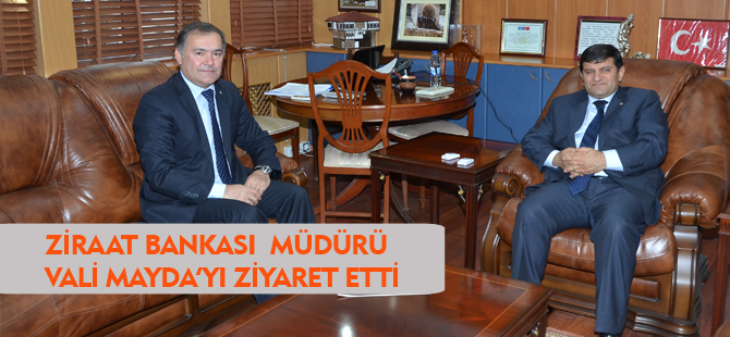 ZİRAAT BANKASI  MÜDÜRÜ VALİ MAYDAYI ZİYARET ETTİ