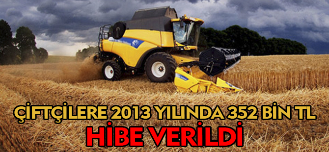 ÇİFTÇİLERE 2013 YILINDA 352 BİN TL. HİBE DESTEĞİ VERİLDİ