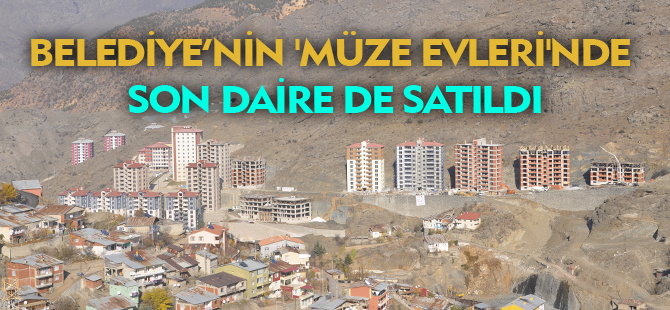 BELEDİYE’NİN 'MÜZE EVLERİ'NDE SON DAİRE DE SATILDI