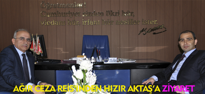 AĞIR CEZA REİSİNDEN HIZIR AKTAŞ'A ZİYARET