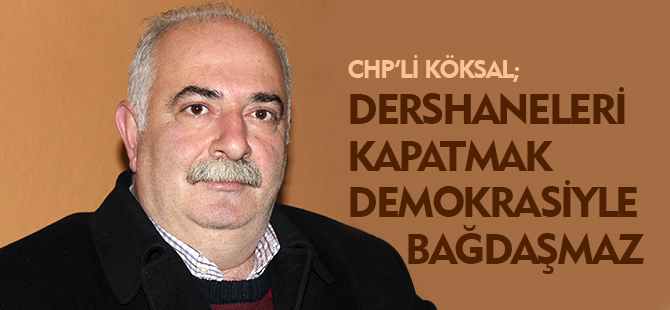 "DERSHANELERİ KAPATMAK DEMOKRASİYLE BAĞDAŞMAZ"