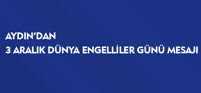 MİLLETVEKİLİ AYDIN’IN 3 ARALIK DÜNYA ENGELLİLER GÜNÜ MESAJI