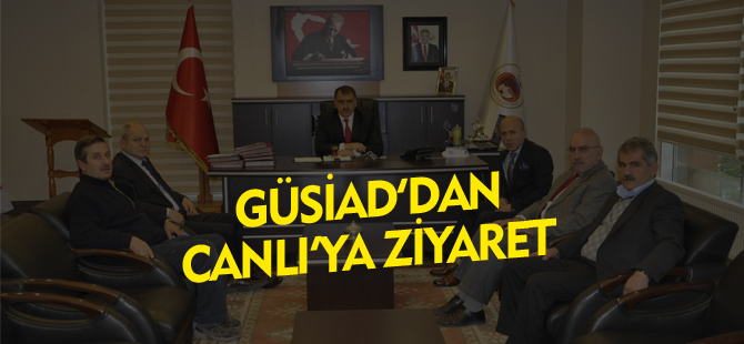 GÜSİAD YÖNETİMİ BAŞKAN CANLI’YI ZİYARET ETTİ