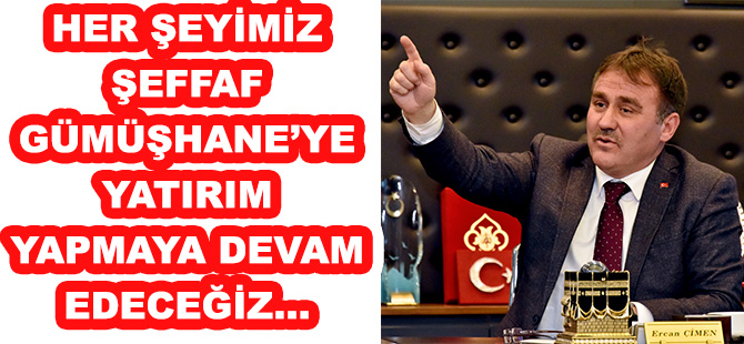HER ŞEYİMİZ ŞEFFAF GÜMÜŞHANE’YE YATIRIM YAPMAYA DEVAM EDECEĞİZ…