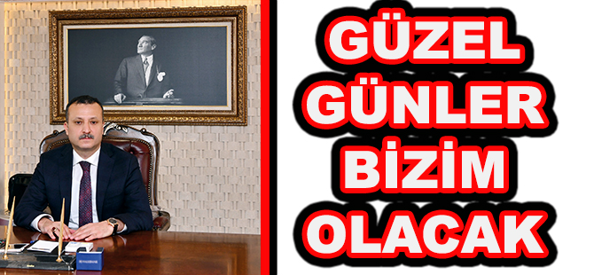 GÜZEL GÜNLER BİZİM OLACAK