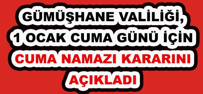 GÜMÜŞHANE VALİLİĞİ, 1 OCAK CUMA GÜNÜ İÇİN CUMA NAMAZI KARARINI AÇIKLADI