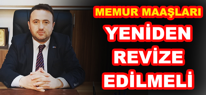 Ünlü: “Memur Maaşları Yeniden Revize Edilmeli”